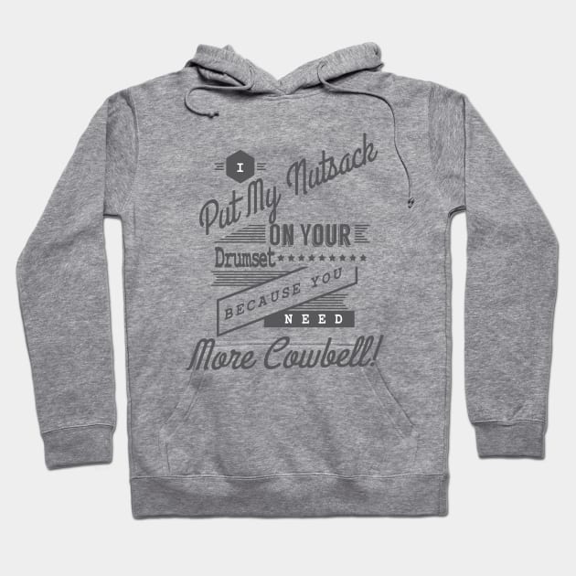 I Put My Nutsack On Your Drumset Because You Need More Cowbell! Hoodie by tshirtsextraordinary